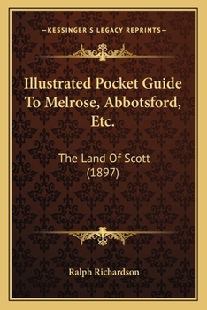 Paperback Illustrated Pocket Guide To Melrose, Abbotsford, Etc.: The Land Of Scott (1897) Book