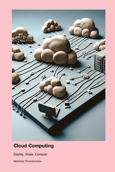 Paperback Cloud Computing: Deploy, Scale, Conquer Book