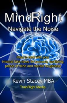 Paperback MindRight: Navigate the Noise- How to deal with your internal fake news for success, resiliency, and peace of mind and mental toughness. Book