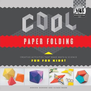 Cool Paper Folding: Creative Activities That Make Math & Science Fun for Kids! - Book  of the Cool Art with Math & Science