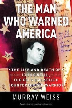 The Man Who Warned America: The Life and Death of John O'Neill, the FBI's Embattled Counterterror Warrior
