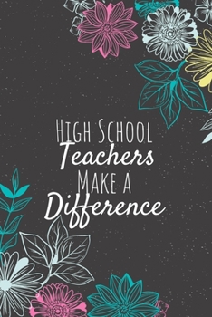 Paperback High School Teachers Make A Difference: Blank Lined Journal Notebook, High School Teacher Gifts, Teachers Appreciation Gifts, Gifts for Teachers Book