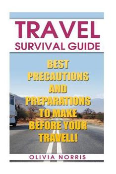 Paperback Travel Survival Guide: Best Precautions And Preparations to Make Before Your Travell! Book