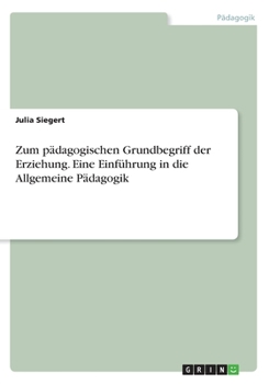 Paperback Zum pädagogischen Grundbegriff der Erziehung. Eine Einführung in die Allgemeine Pädagogik [German] Book