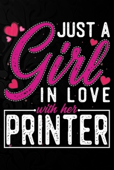 Paperback Just A Girl In Love With Her Printer: Cute Valentine's day or anniversary notebook for a girl whose boyfriend or husband is an awesome Printer. 100 Pa Book