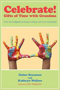 Paperback Celebrate! Gifts of Time with Grandma: Over 200 Delightful Activities to Enjoy with Your Grandchild Book