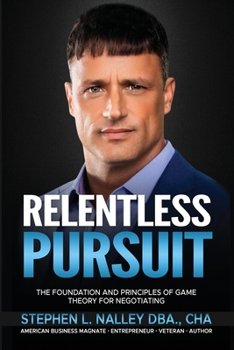 Relentless Pursuit: The Foundation and Principles of Game Theory for Negotiating