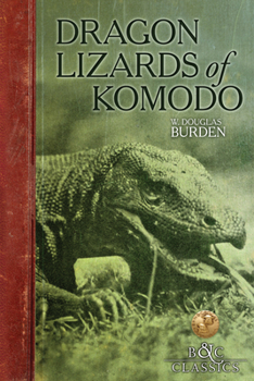 Dragon lizards of Komodo: An expedition to the lost world of the Dutch East Indies,