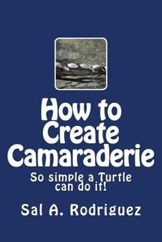 Paperback How to Create Camaraderie: So simple a Turtle can do it! Book