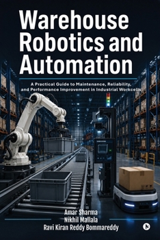 Warehouse Robotics and Automation: A Practical Guide to Maintenance, Reliability, and Performance Improvement in Industrial Workcells