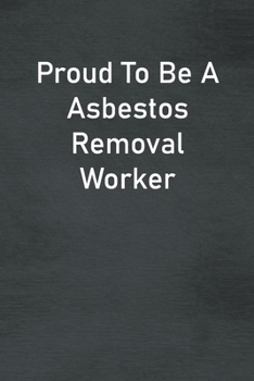 Paperback Proud To Be A Asbestos Removal Worker: Lined Notebook For Men, Women And Co Workers Book