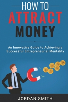 Paperback How to Attract Money: An Innovative Gude To Achieving A Successful Entrepreneurial Mentality Book