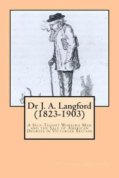 Paperback Dr J. A. Langford (1823-1903): A Self-Taught Working Man and the Sale of American Degrees in Victorian Britain Book