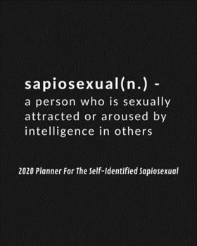 Paperback 2020 Planner For The Self-Identified Sapiosexual: Perfect Gift/Must Have For Those Who Are Sexually Attracted to Intelligence Book