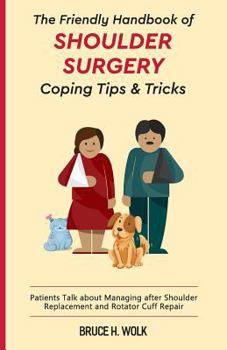 Paperback The Friendly Handbook of Shoulder Surgery Coping Tips and Tricks: Patients Talk about Managing after Shoulder Replacement and Rotator Cuff Repair Book