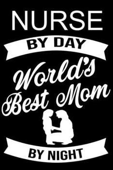 Nurse By Day World's Best Mom By Night: Cute Nurse Lined journal Notebook, Great Accessories & Gift Idea for Nurse Lover. Lined journal Notebook With An Inspirational Quote.