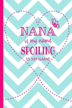 Nana Is My Name Spoiling Is My Game: Grandma Journal 120 page Lined Turquoise and White Chevron Pattern Butterfly Notebook for Daily Diary Writing or ... Birthday or Christmas Gift for Grandmother