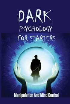 Paperback Dark Psychology For Starters: Manipulation And Mind Control: How To Control The Emotion Book