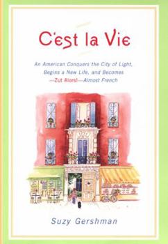 Hardcover C'Est La Vie: An American Conquers the City of Light, Begins a New Life, and Becomes--Zut Alors!--Almost French Book