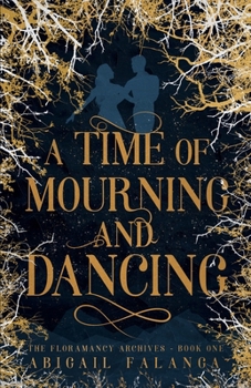 Paperback A Time of Mourning and Dancing: The Floramancy Archives - Book One Book