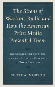 Hardcover The Sirens of Wartime Radio and How the American Print Media Presented Them: The Stories, the Intrigue, and the Evolving Coverage of Their Legacies Book