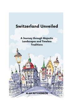 Paperback Switzerland Unveiled: A Journey through Majestic Landscapes and Timeless Traditions Book