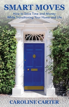 Paperback Smart Moves: How to Save Time and Money While Transitioning Your Home and Life Book