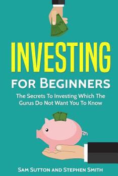 Paperback Investing for Beginners: The Secrets To Investing Which The Gurus Do Not Want You To Know Book