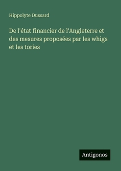 Paperback De l'état financier de l'Angleterre et des mesures proposées par les whigs et les tories [French] Book