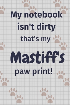 Paperback My notebook isn't dirty that's my Mastiff's paw print!: For Mastiff Dog Fans Book