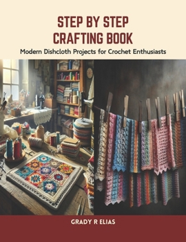 Paperback Step by Step Crafting Book: Modern Dishcloth Projects for Crochet Enthusiasts Book