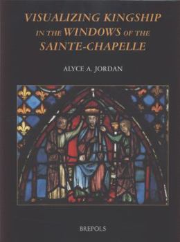 Hardcover Visualizing Kingship in the Windows of the Sainte-Chapelle Book