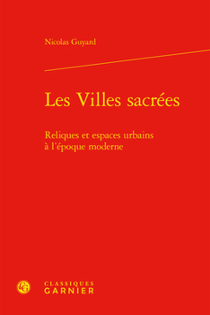 Hardcover Les Villes Sacrees: Reliques Et Espaces Urbains a l'Epoque Moderne [French] Book