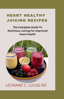 Paperback Heart Healthy Juicing Recipes: The Complete Guide to Nutritious Juicing for Improved Heart Health Book