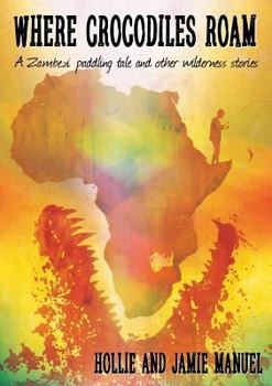 Paperback Where Crocodiles Roam: A Zambezi Paddling Tale and other Wilderness Stories Book