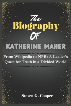 Paperback The biography of Katherine Maher: From Wikipedia to NPR: A Leader's Quest for Truth in a Divided World Book