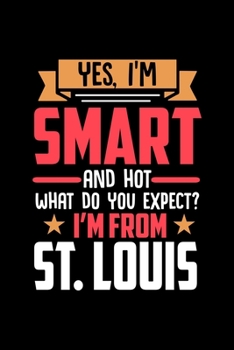 Yes, I'm Smart And Hot What Do You Except I'm From St. Louis: Dot Grid 6x9 Dotted Bullet Journal and Notebook and gift for proud St. Louis patriots