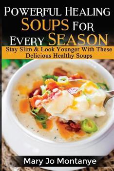 Paperback Powerful Healing Soups For Every Season: Stay Slim & Look Younger With These Healthy Soups Book