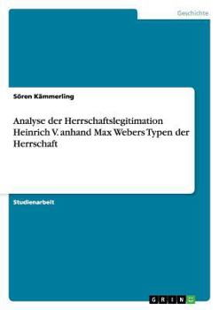 Paperback Analyse der Herrschaftslegitimation Heinrich V. anhand Max Webers Typen der Herrschaft [German] Book