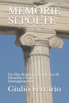 Paperback Memorie Sepolte: Un filo di storia, un pizzico di filosofia e tanta immaginazione [Italian] Book