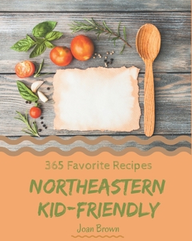 Paperback 365 Favorite Northeastern Kid-Friendly Recipes: A Northeastern Kid-Friendly Cookbook for All Generation Book