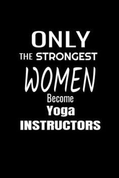 Paperback Only the Strongest Women Become Yoga Instructors: 6x9 Cute Lined Notebook Gift for Women Yoga Teachers - Yoga Gift for Women - Cute Gift for Women Book