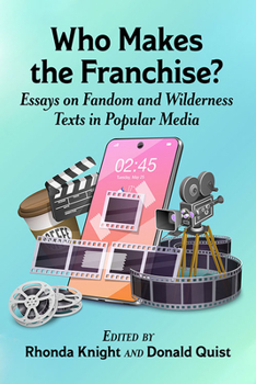 Paperback Who Makes the Franchise?: Essays on Fandom and Wilderness Texts in Popular Media Book