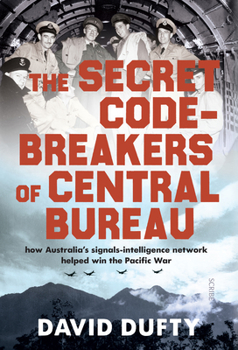 Hardcover The Secret Code-Breakers of Central Bureau: How Australia's Signals-Intelligence Network Helped Win the Pacific War Book