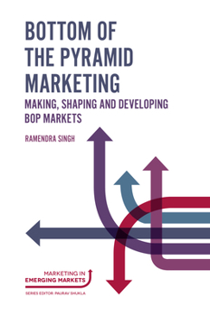 Hardcover Bottom of the Pyramid Marketing: Making, Shaping and Developing Bop Markets Book