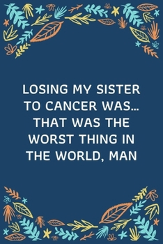 Losing My Sister To Cancer Was… That Was The Worst Thing In The World, Man: 100 Pages 6'' x 9'' Lined Writing Paper | Best Gift For Sister