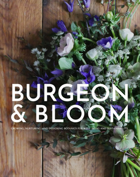 Hardcover Burgeon & Bloom: Growing, Nurturing, and Designing Botanics for Well-Being and Sustainability Book