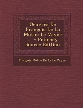 Paperback Oeuvres de Francois de La Mothe Le Vayer ... [French] Book