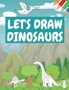 Paperback Let's Draw Dinosaurs: Color Dinosaurs Great Gift for Boys & Girls Ages 6-10 Book