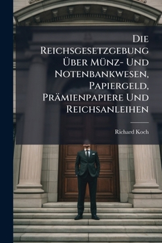 Die Reichsgesetzgebung Uber Munz- Und Notenbankwesen, Papiergeld, Pramienpapiere Und Reichschulden: Text-Ausgabe Mit Anmerkungen Und Sachregister. Von